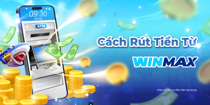Cách rút tiền từ Winmax